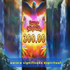 aurora significado espiritual